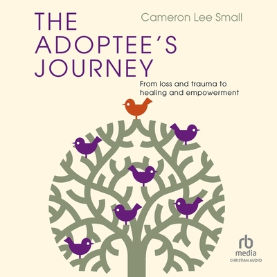 The Adoptee's Journey: From Loss and Trauma to Healing and Empowerment - Small, Cameron Lee (Read by)