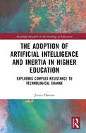 The Adoption of Artificial Intelligence and Inertia in Higher Education: Exploring Complex Resistance to Technological Change