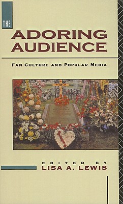 The Adoring Audience: Fan Culture and Popular Media - Lewis, Lisa A (Editor)
