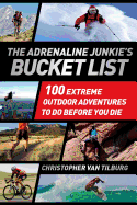 The Adrenaline Junkie's Bucket List: 100 Extreme Outdoor Adventures to Do Before You Die