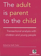 The Adult Is Parent to the Child: Transactional Analysis with Chidren and Young People
