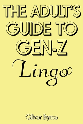 The Adult's Guide to Gen-Z Lingo - Byrne, Oliver