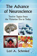 The Advance of Neuroscience: Twelve Topics from the Victorian Era to Today