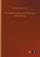 The Advance of Science in the Last Half-Century