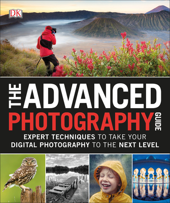 The Advanced Photography Guide: Expert Techniques to Take Your Digital Photography to the Next Level - DK