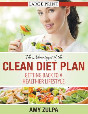 The Advantages of the Clean Diet Plan (LARGE PRINT): Getting Back to a Healthier Lifestyle - Zulpa, Amy