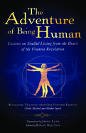 The Adventure of Being Human I: Lessons on Soulful Living from the Heart of the Urantia Revelation