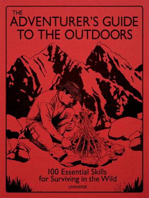 The Adventurer's Guide to the Outdoors: 100 Essential Skills for Surviving in the Wild - Perrem, Sarah (Editor), and Grieve, Guy (Foreword by)