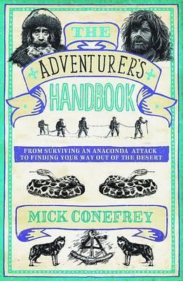 The Adventurer's Handbook: From Surviving an Anaconda Attack to Finding Your Way Out of a Desert - Conefrey, Mick