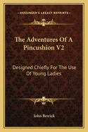 The Adventures of a Pincushion V2: Designed Chiefly for the Use of Young Ladies