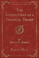 The Adventures of a Tropical Tramp (Classic Reprint)