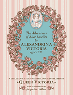 The Adventures of Alice Laselles by Alexandrina Victoria aged 10?: A Children's Story Written and Illustrated by Queen Victoria