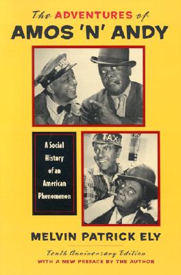 The Adventures of Amos 'n' Andy: A Social History of an American Phenomenon - Ely, Melvin Patrick, Mr.
