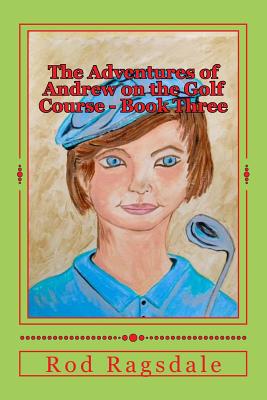 The Adventures of Andrew on the Golf Course Book Three: The Tournament - Ragsdale, Rod