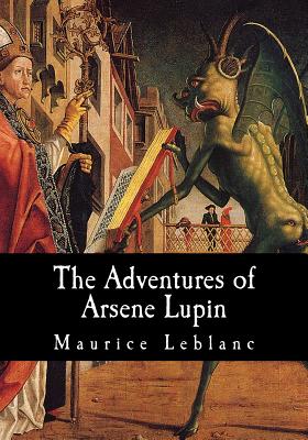 The Adventures of Arsene Lupin - Teixeira De Mattos, Alexander (Translated by), and Moorehead, George (Translated by), and LeBlanc, Maurice