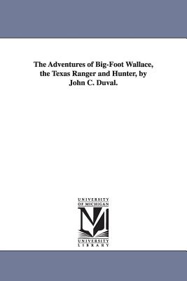 The Adventures of Big-Foot Wallace, the Texas Ranger and Hunter, by John C. Duval. - Duval, John C (John Crittenden)