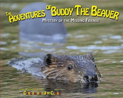 The Adventures of Buddy the Beaver: Mystery of the Missing Friends - Clark, Carson (Photographer), and Clark, Jim (Photographer)