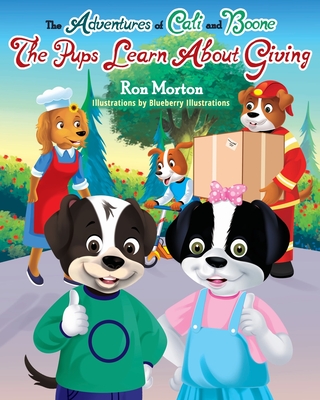 The Adventures of Cali & Boone: The Pups Learn about Giving - Illustrations, Blueberry, and Morton, Ron