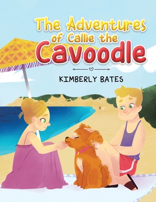 The Adventures of Callie the Cavoodle - Bates, Kimberly