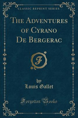 The Adventures of Cyrano de Bergerac (Classic Reprint) - Gallet, Louis