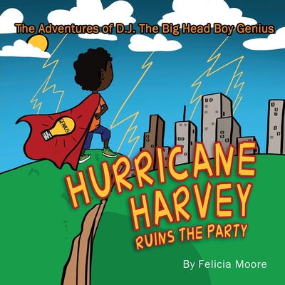 The Adventures of D.J. The Big Head Boy Genius: Hurricane Harvey Ruins The Party - Moore, Felicia