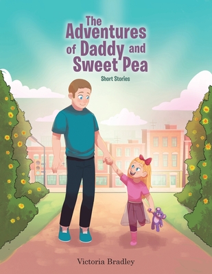 The Adventures of Daddy and Sweet Pea: Short Stories - Bradley, Victoria