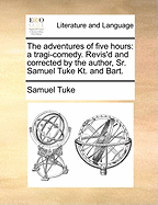 The Adventures of Five Hours: A Tragi-Comedy. Revis'd and Corrected by the Author, Sr. Samuel Tuke Kt. and Bart