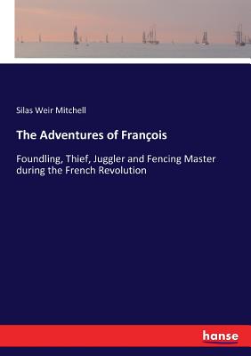 The Adventures of Franois: Foundling, Thief, Juggler and Fencing Master during the French Revolution - Mitchell, Silas Weir
