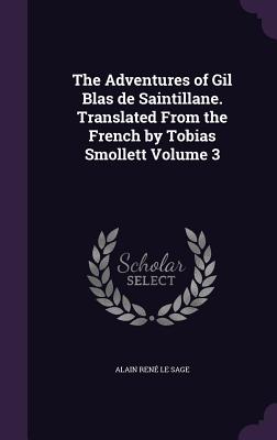 The Adventures of Gil Blas de Saintillane. Translated From the French by Tobias Smollett Volume 3 - Le Sage, Alain Ren