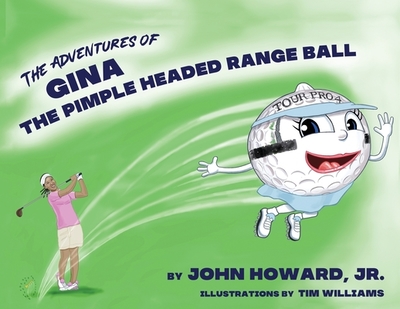 The Adventures of Gina The Pimple Headed Range Ball - Howard, John, Jr., PhD