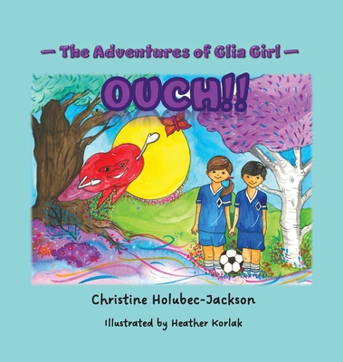 The Adventures of Glia Girl: Ouch! - Holubec-Jackson, Christine