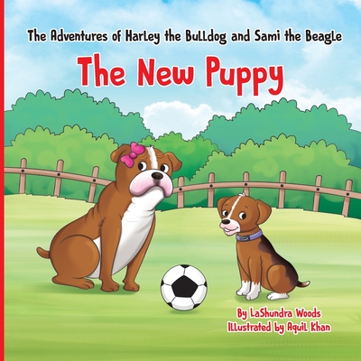 The Adventures of Harley the Bulldog and Sami the Beagle: The New Puppy - Woods, Lashundra