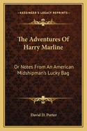 The Adventures of Harry Marline: Or Notes from an American Midshipman's Lucky Bag