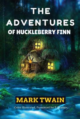 The Adventures of Huckleberry Finn: Color Illustrated, Formatted for E-Readers - Twain, Mark