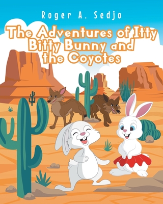 The Adventures of Itty Bitty Bunny and the Coyotes - Sedjo, Roger A