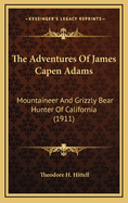 The Adventures Of James Capen Adams: Mountaineer And Grizzly Bear Hunter Of California (1911)