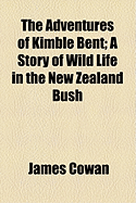 The Adventures of Kimble Bent; A Story of Wild Life in the New Zealand Bush
