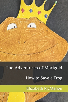 The Adventures of Marigold: How to Save a Frog - McMahon, Elizabeth