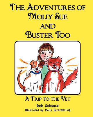 The Adventures of Molly Sue and Buster Too: A Trip to the Vet - Burt-Westvig, Molly, and Schense, Deb M