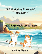 The Adventures of Moo, The Cat: Moo Explores An Island