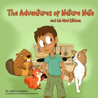 The Adventures of Nature Nate and his Mud Kitchen: Holistic Thinking Kids - Hammill, Kristy