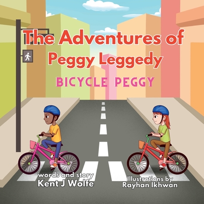 The Adventures of Peggy Leggedy: Bicycle Peggy - Wolfe, Kent J