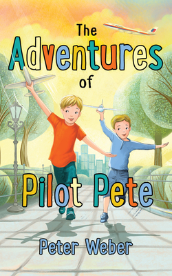 The Adventures of Pilot Pete - Weber, Peter