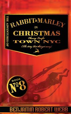 The Adventures of Rabbit & Marley in Christmas Town NYC: Chasing Lucifer (The Dirty Rat That Got Away) - Webb, Benjamin Robert