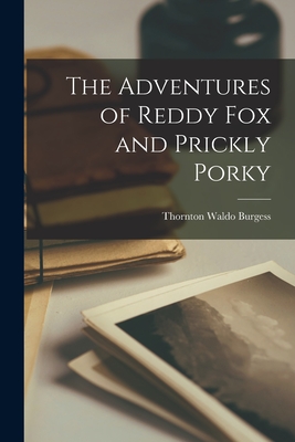 The Adventures of Reddy Fox and Prickly Porky - Burgess, Thornton Waldo