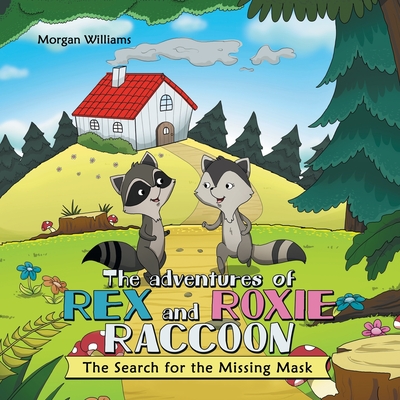 The Adventures of Rex and Roxie Raccoon: The Search for the Missing Mask - Williams, Morgan