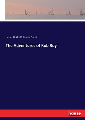 The Adventures of Rob Roy - Grant, James, and Graff, James H