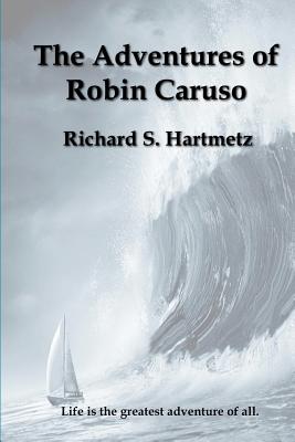 The Adventures of Robin Caruso - Hartmetz, Richard S, Dr.