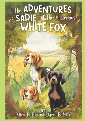 The Adventures of Sadie and The Mysterious White Fox - Miller, Stephen E, and Frye, Jeffrey P