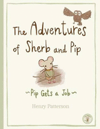 The Adventures of Sherb and Pip: Pip Gets a Job - Patterson, Henry